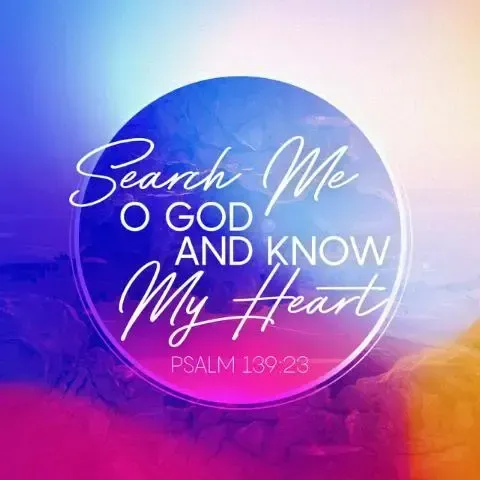 A bible verse from psalm 139 says `` search me o god and know my heart ''.