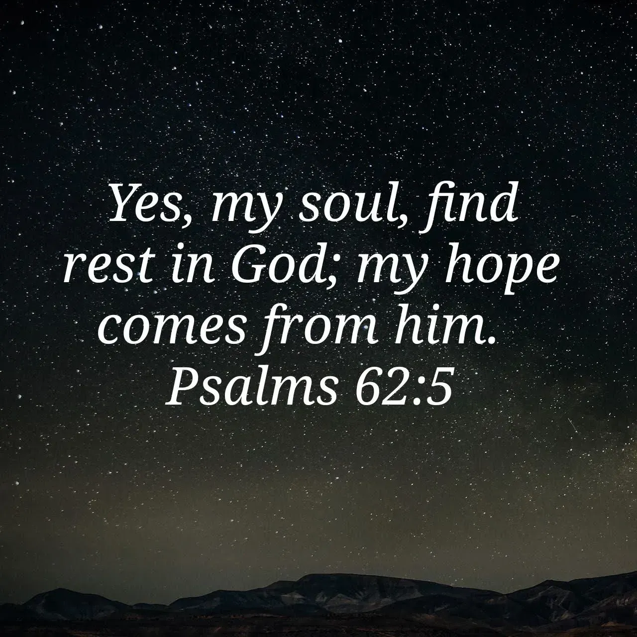 A quote from psalms 62 says yes my soul find rest in god my hope comes from him