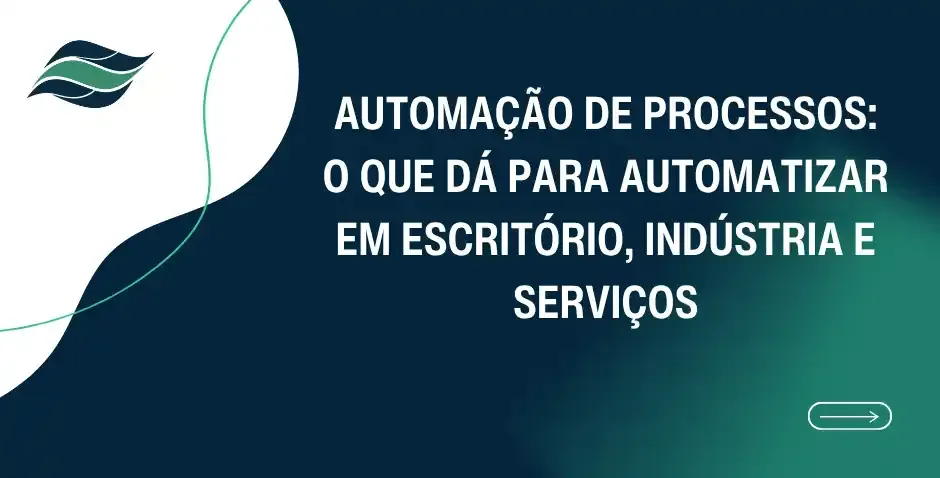 Automação de processos o que dá para automatizar em escritório, indústria e serviços