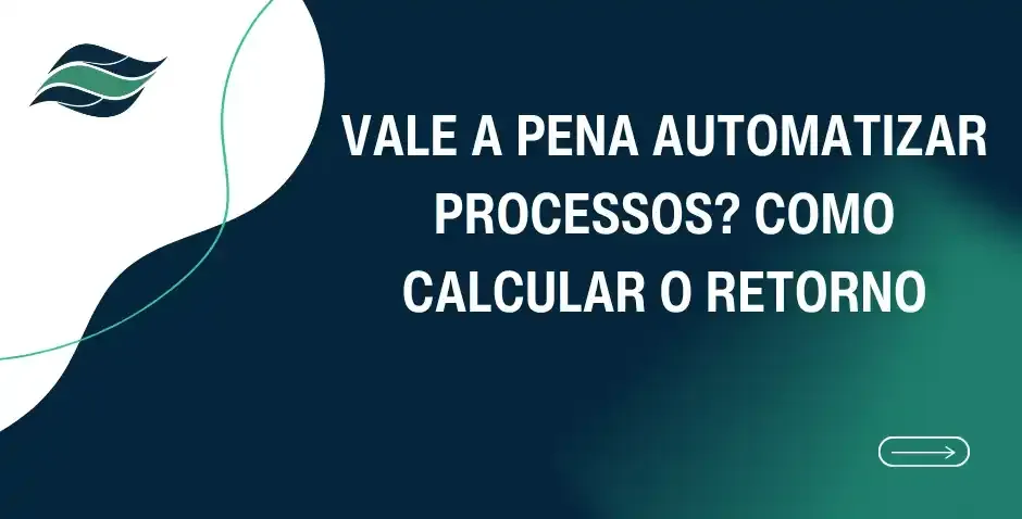 Vale a pena automatizar processos? Como calcular o retorno