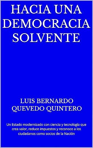 Hacia una democracia solvente: Un Estado modernizado con ciencia y tecnología que crea valor, reduce impuestos y reconoce a los ciudadanos como socios de la Nación (Spanish Edition)