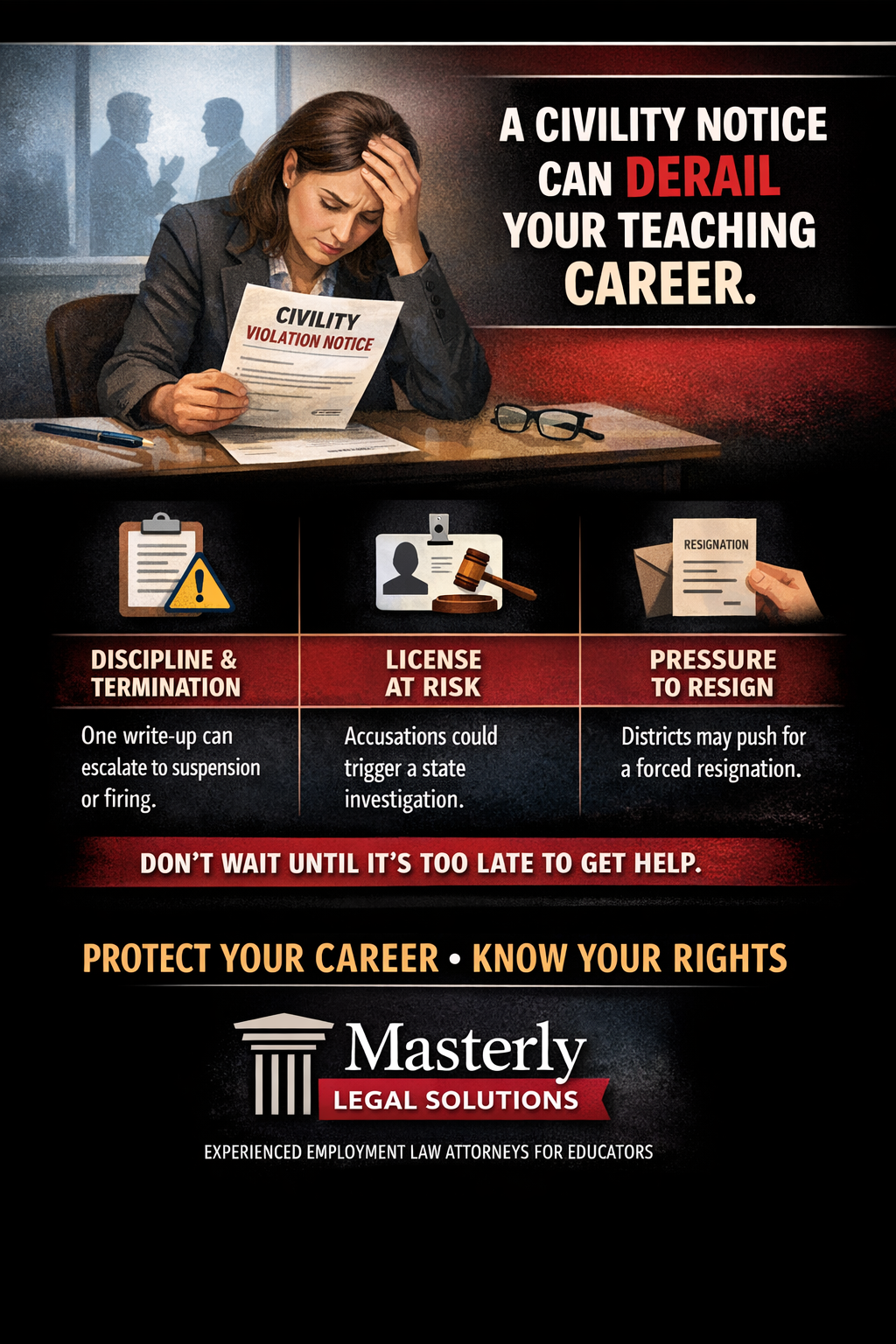 A Civility Notice Can Derail Your Teaching Career.” Three warning sections highlight “Discipline & Termination,” “License at Risk,” and “Pressure to Resign,” followed by the message “Don’t wait until it’s too late to get help” and “Protect your career • Know your rights,” with the Masterly Legal Solutions logo at the bottom.