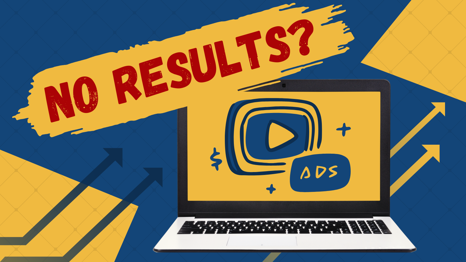 Yellow ad-style graphic reading “NO RESULTS?” above a laptop with a video play icon and “ADS” on screen.
