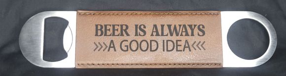 A bottle opener that says beer is always a good idea