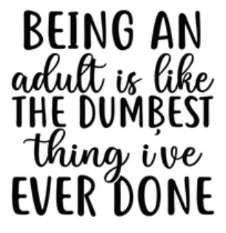 Black hand-lettered quote on white background: “Being an adult is like the dumbest thing I’ve ever done.”