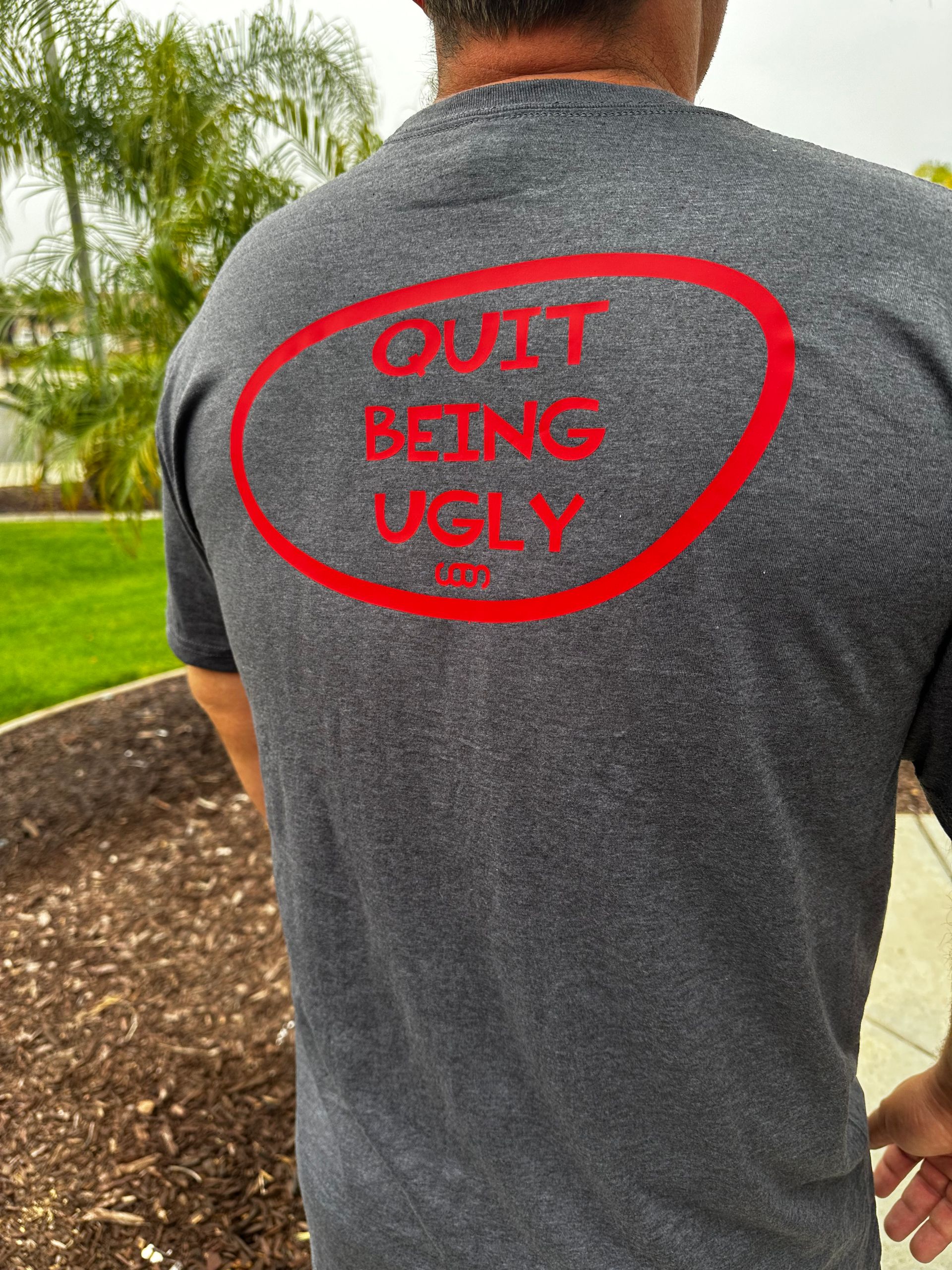 Quit Being Ugly- Mens- GR