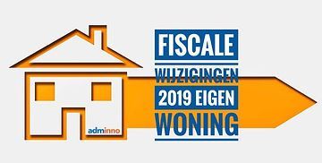 FISCALE WIJZIGINGEN 2019 EIGEN WONING