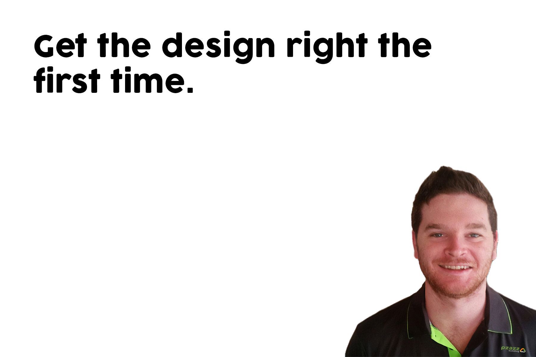 A man is smiling in front of a sign that says get the design right the first time