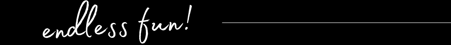 Handwritten white “endless fun!” on a black background with a thin horizontal line