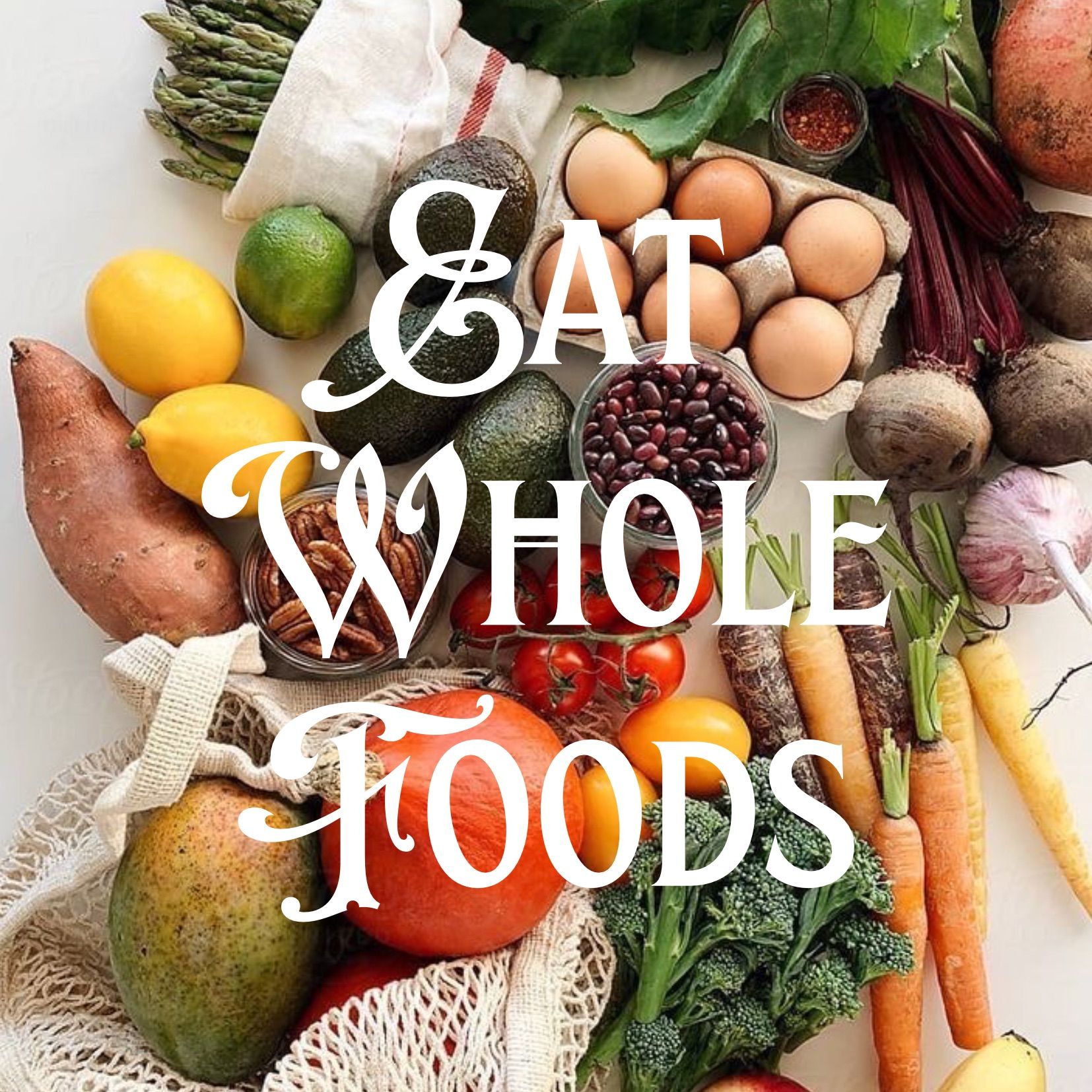 Produce and vegetables with the words “EAT WHOLE FOODS” in white text