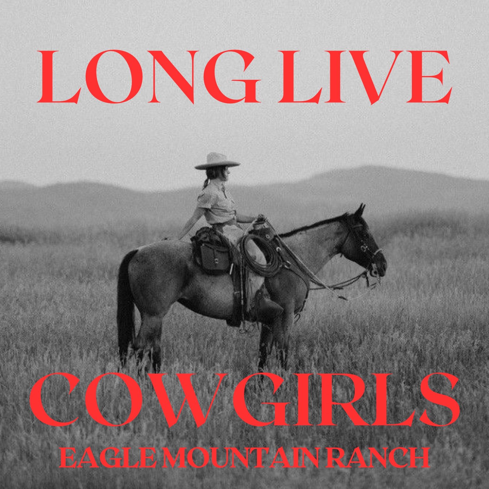 Red text “LONG LIVE COWGIRLS” over a black-and-white cowboy riding a horse in a field, Eagle Mountain Ranch