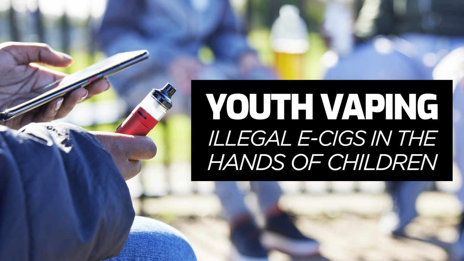 Youth vaping illegal e-cigs in the hands of children