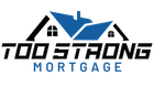 TOO STRONG Mortgage logo