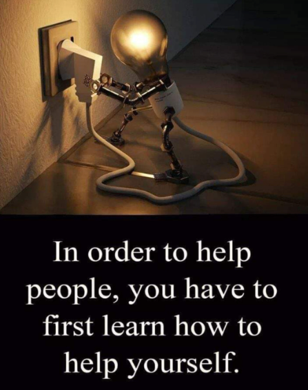 In order to help people you have to first learn how to help yourself