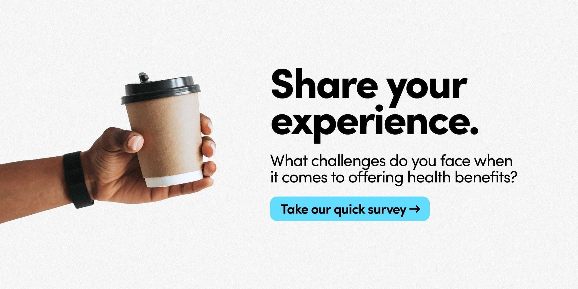 Hand holding coffee cup beside text: “Share your experience” and “Take our quick survey”