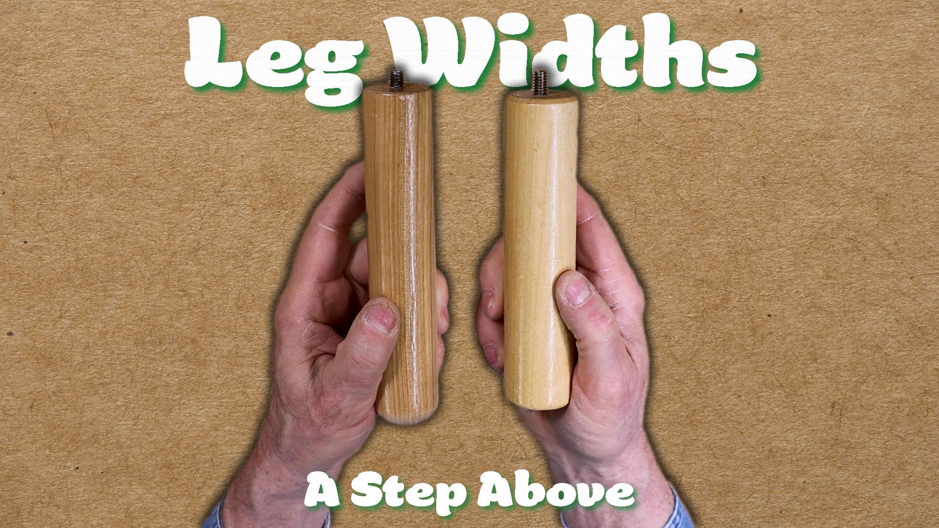 Wooden legs held by hands against a tan surface, with “Leg Widths” and “A Step Above” text.