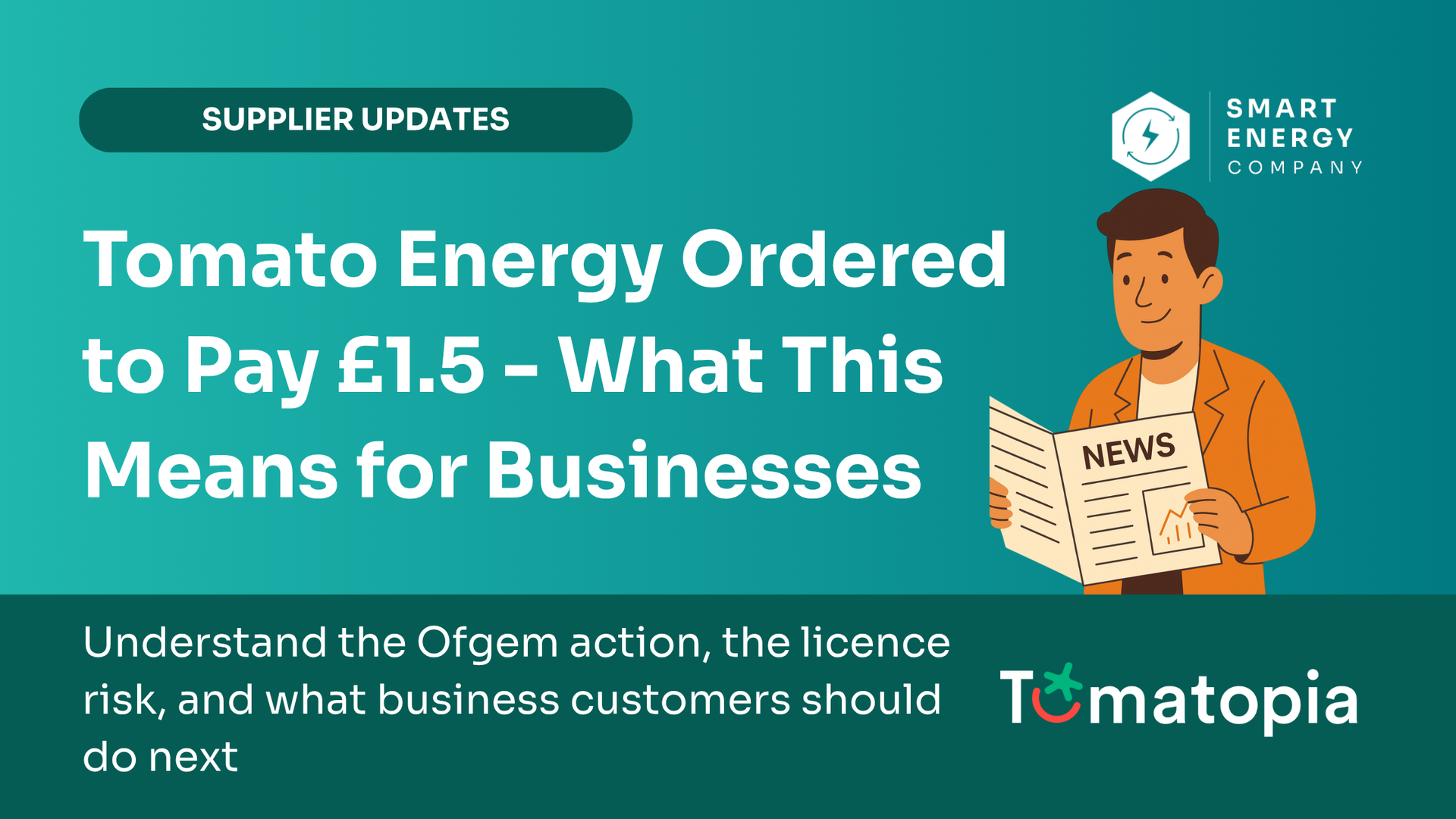 An advertisement for a Smart Energy Company. Headline: Tomato Energy ordered to pay £1.5 - What this means for businesses. Man reading newspaper.