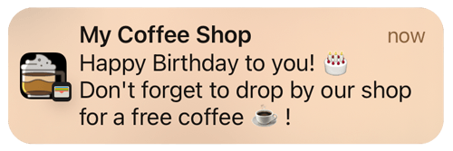 Mobile notification from My Coffee Shop: “Happy Birthday to you! Don’t forget to drop by our shop for a free coffee ☕.”
