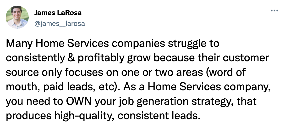 Many home services companies struggle to consistently and profitably grow because their customer source only focuses on one or two areas