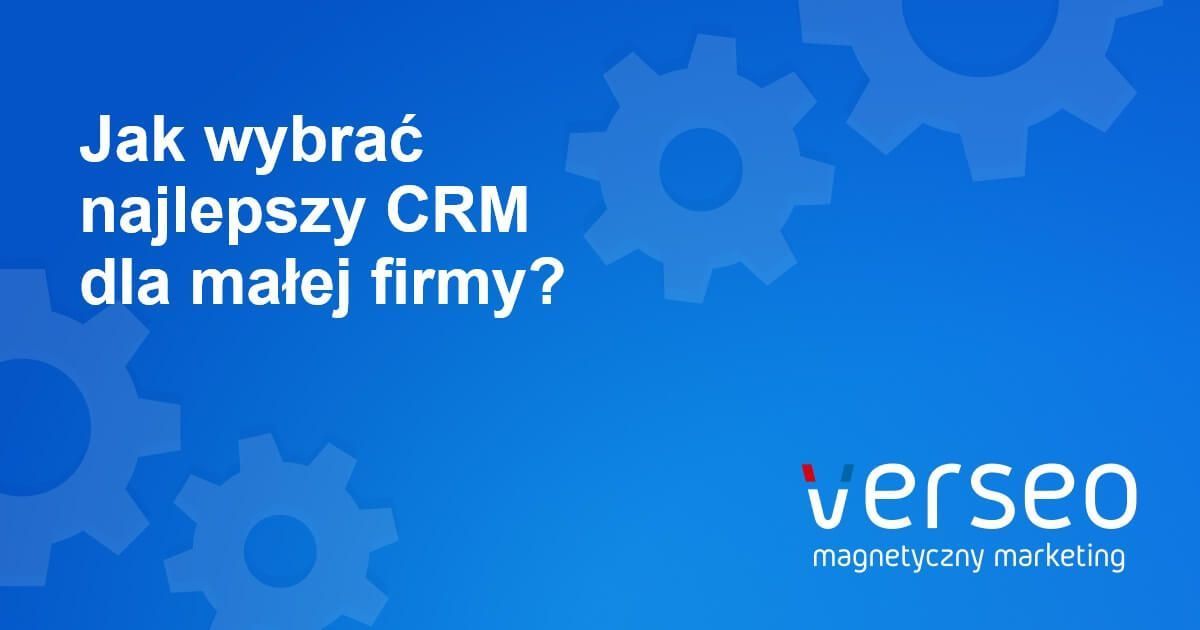 Jak wybrać najlepszy CRM dla małej firmy?