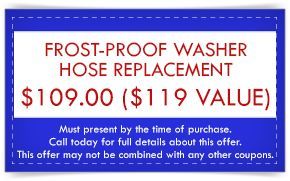 Blue coupon: Frost-proof washer hose replacement for $109 (value $119). Must present coupon.