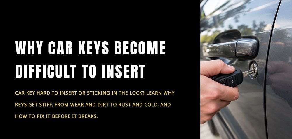 Why Car Keys Become Difficult to Insert