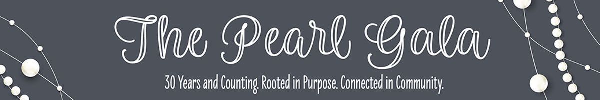 The Pearl Gala. 30 Years and Counting Rooted in Purpose. Connected in Community.