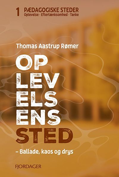 Bind 1 af PÆDAGOGISKE STEDER
OPLEVELSENS STED
– Ballade, kaos og drys
af Thomas Aastrup Rømer 