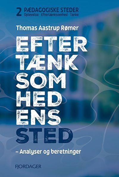 Bind 2 af PÆDAGOGISKE STEDER
EFTERTÆNKSOMHEDENS STED
– Analyser og beretninger
af Thomas Aastrup Rømer 
