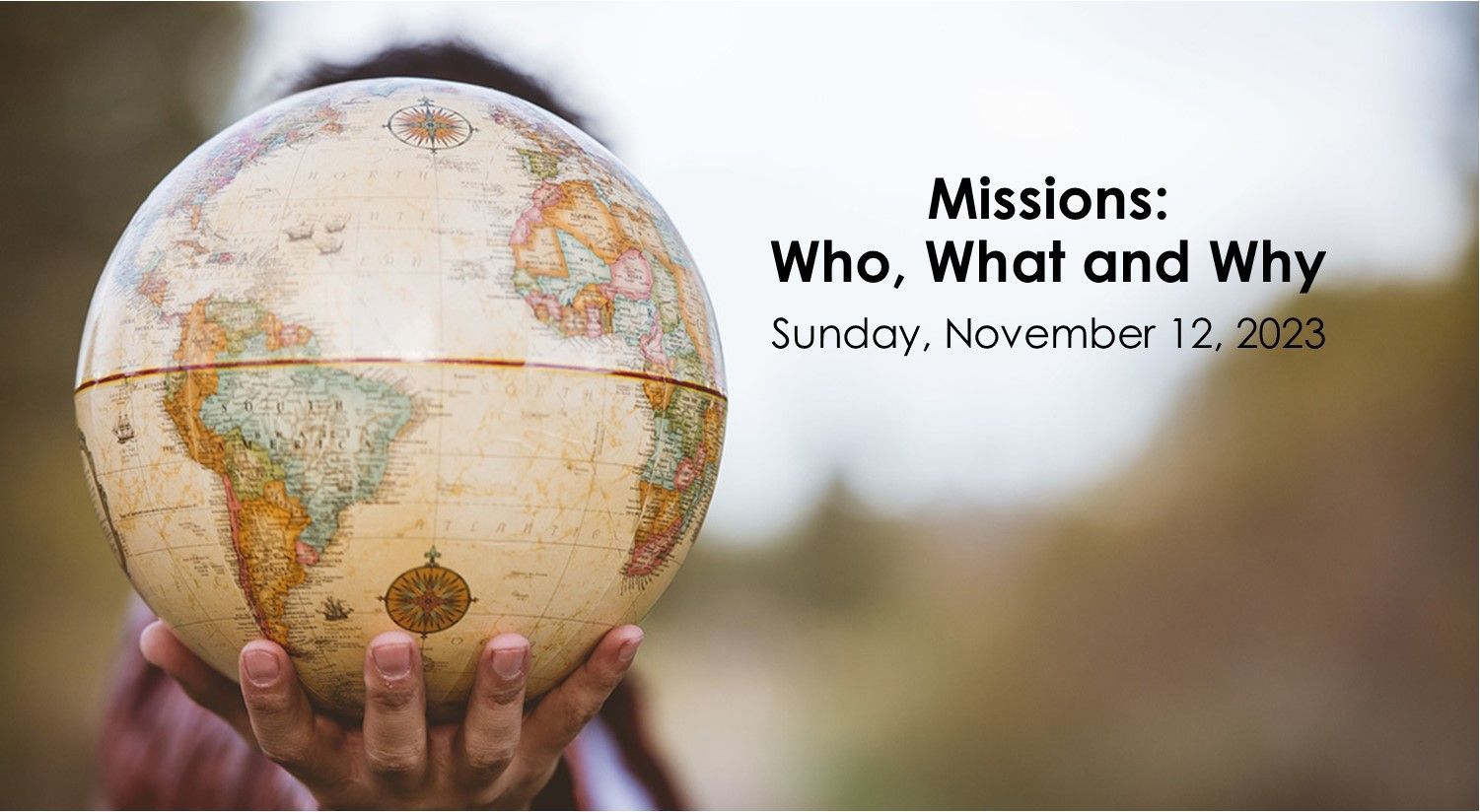 Globe held in hands with text “Missions: Who, What and Why” and date Sunday, November 12, 2023