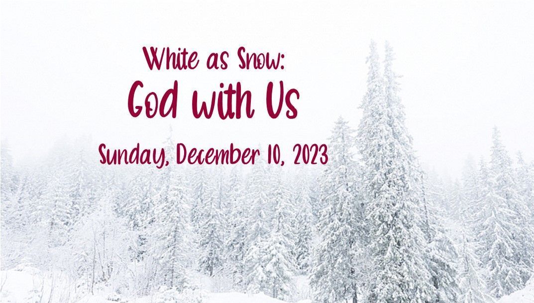 Winter church event graphic reading “White as Snow: God with Us” over snowy evergreens, dated Sunday, December 10, 2023