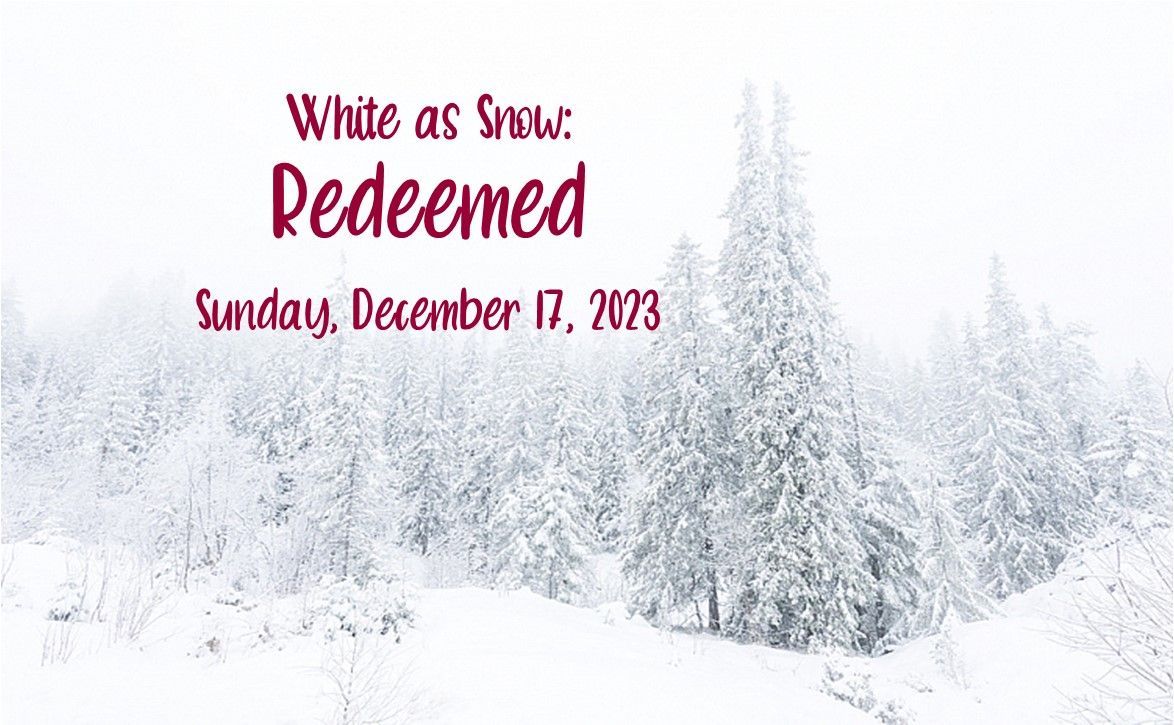 Winter landscape with text “White as Snow: Redeemed” and date “Sunday, December 17, 2023”