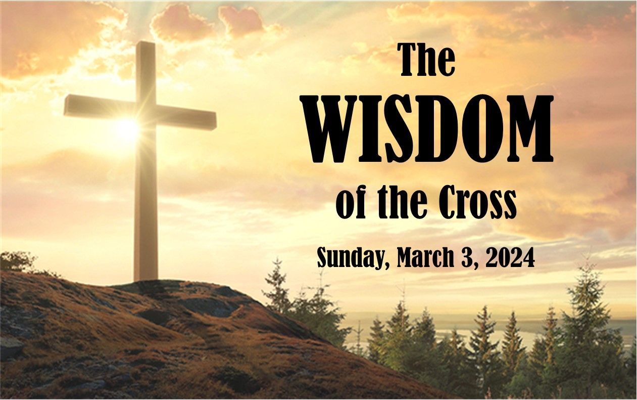 Sunrise cross on a hill with text: “The Wisdom of the Cross,” Sunday, March 3, 2024