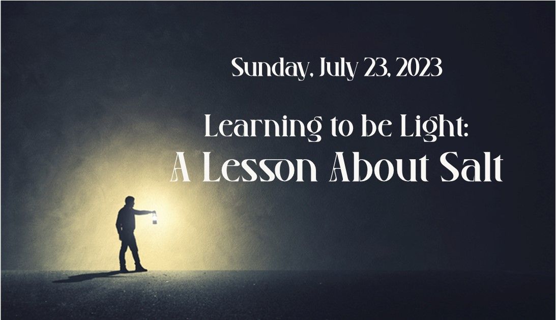 Silhouette of a person by a glowing light, with text: “Learning to be Light: A Lesson About Salt” and date July 23, 2023