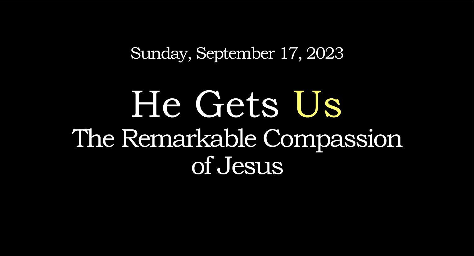 Black slide with white text: “He Gets Us—The Remarkable Compassion of Jesus,” dated Sunday, September 17, 2023