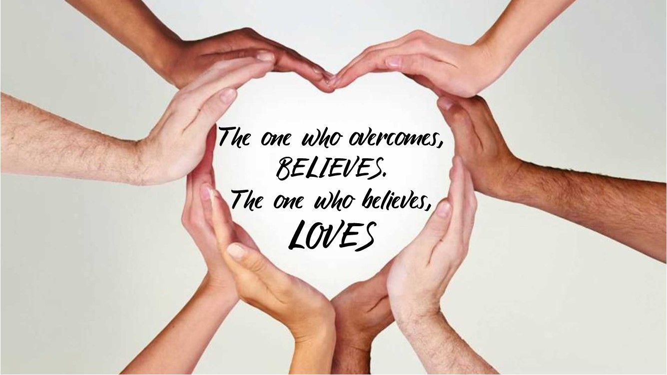 The one who overcomes believes the one who befriends loves