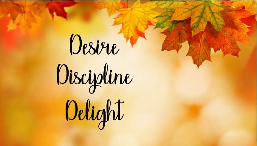 A picture of autumn leaves with the words `` desire discipline delight '' written on it.