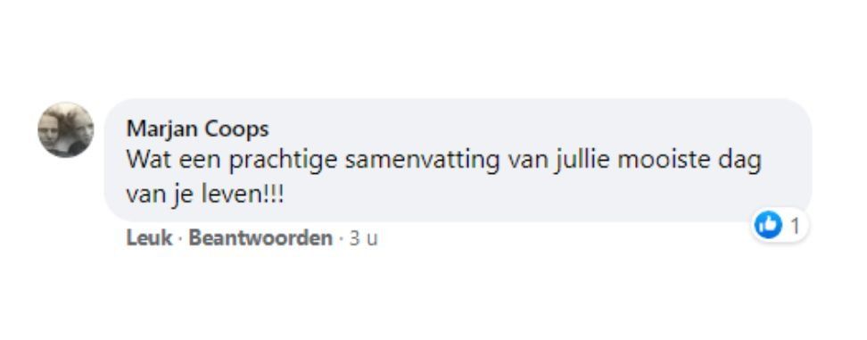 Facebook comment from Marjan Coops saying: “Wat een prachtige samenvatting van jullie mooiste dag van je leven!!!”