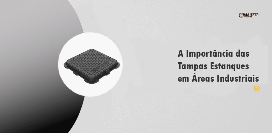 A Importância das Tampas Estanques em Áreas Industriais A Importância das Tampas Estanques em Áreas Industriais