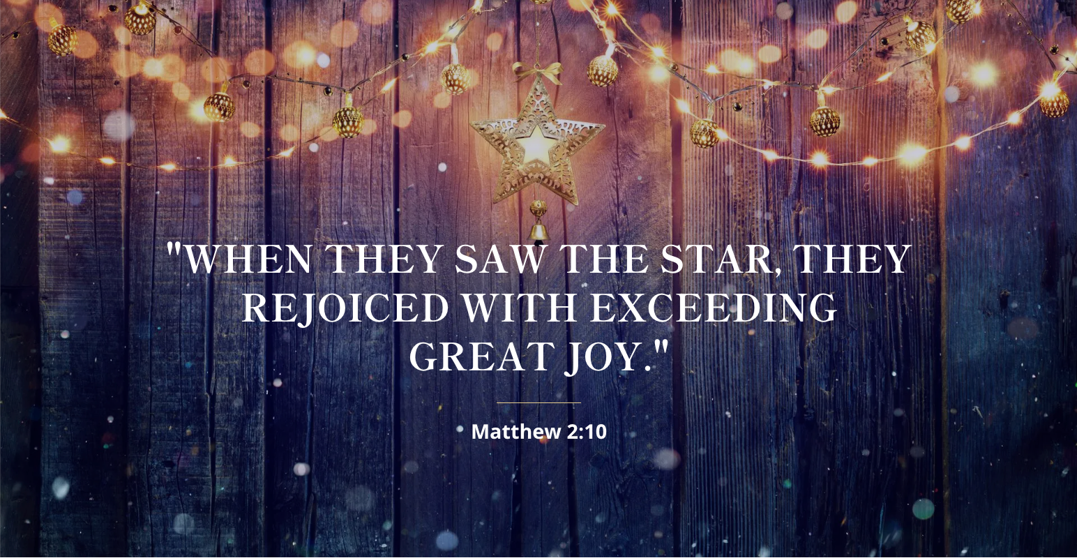When they saw the star, they rejoiced with exceeding great joy.