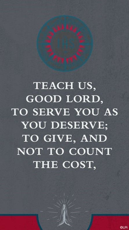 A graphic that says teach us good Lord to serve you as you deserve to give and not to count the cost.
