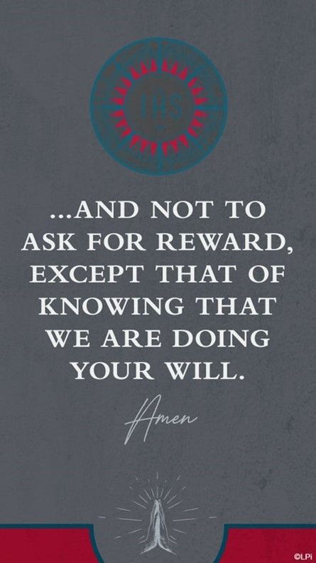 A graphic that says and not to ask for reward except that of knowing that we are doing your will.