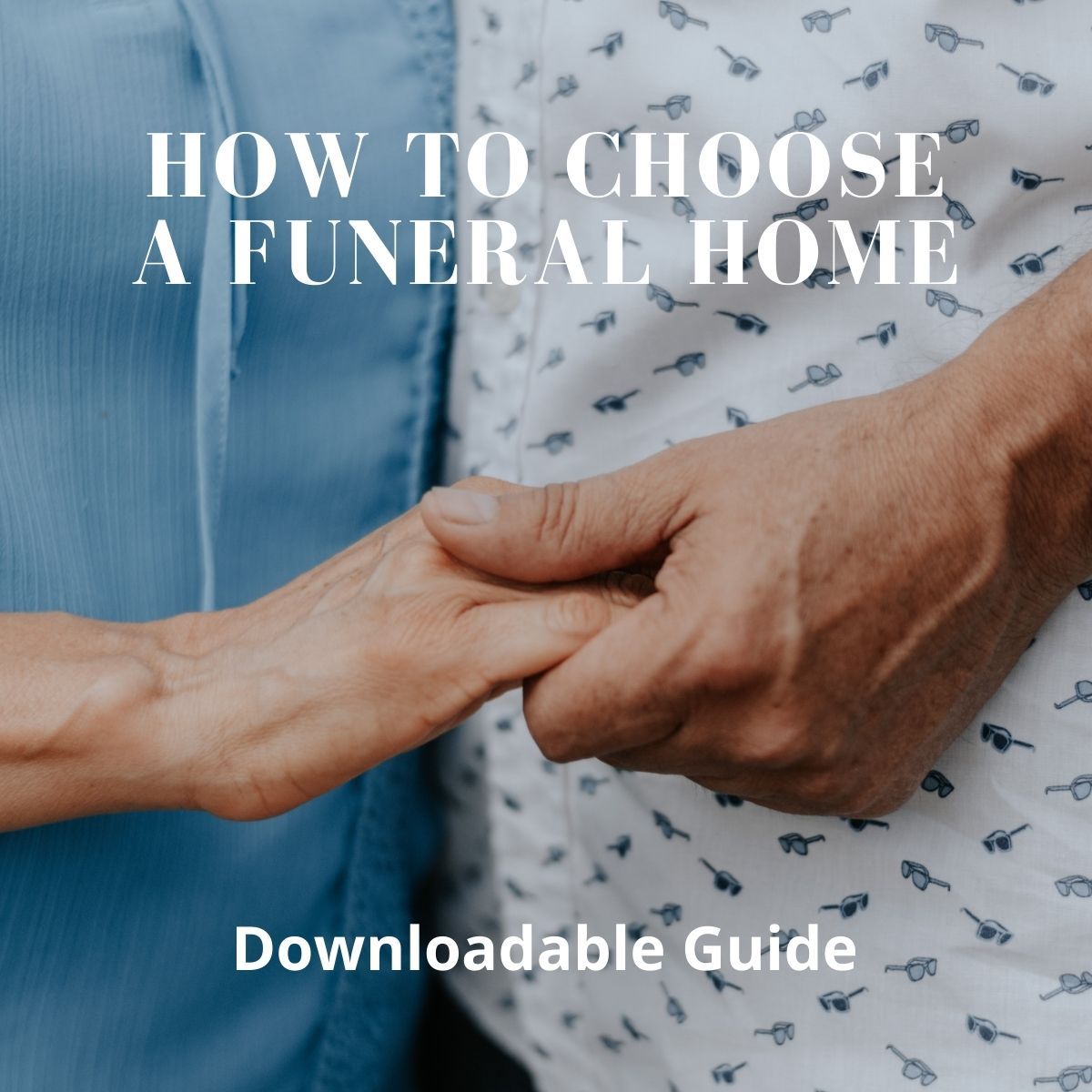 Hands holding in a comforting gesture with text: “How to Choose a Funeral Home” and “Downloadable Guide”