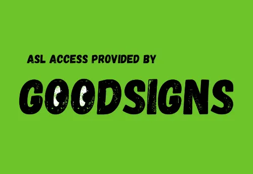 Green screen with black text reading “ASL access provided by GOODSIGNS”