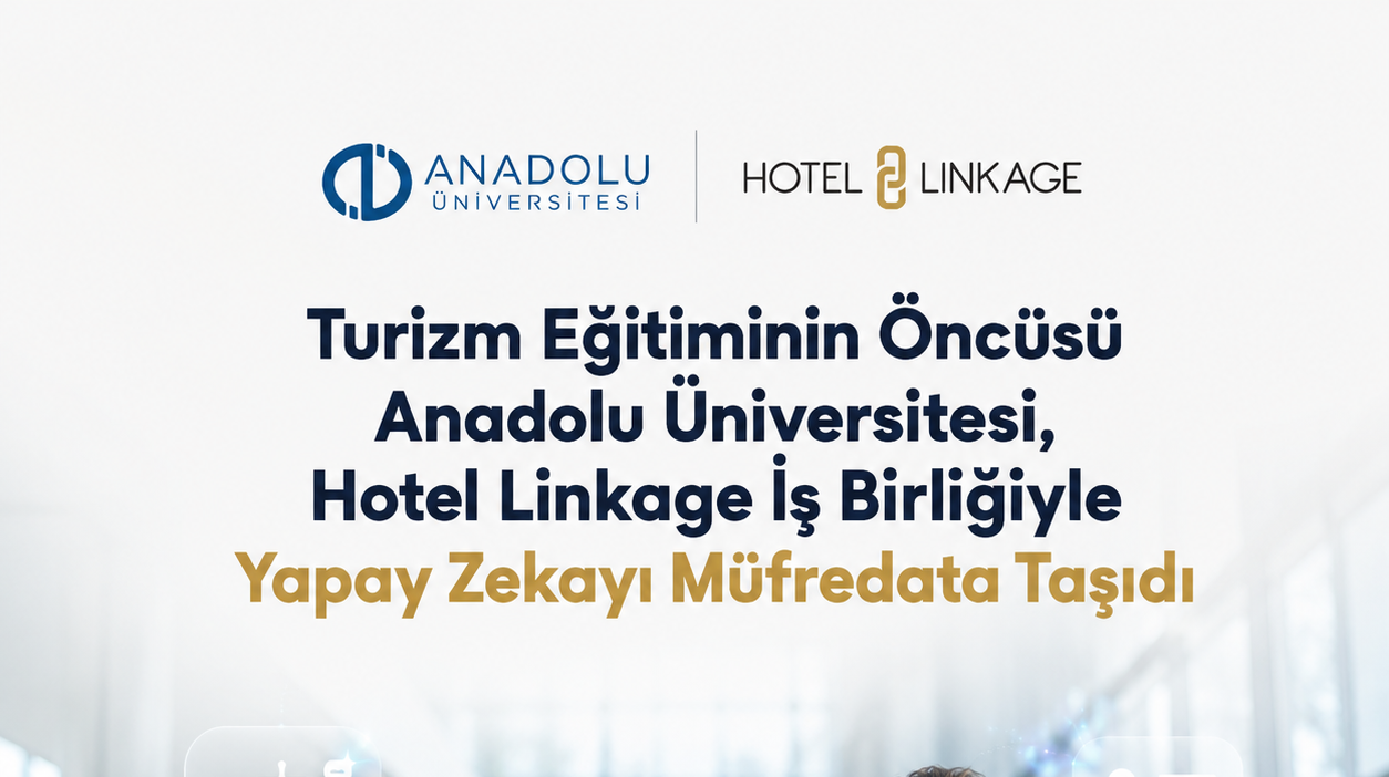 Hotel Linkage ve Anadolu Üniversitesi’nden Otelcilikte Yapay Zekâ Eğitimi İçin Akademik İş Birliği