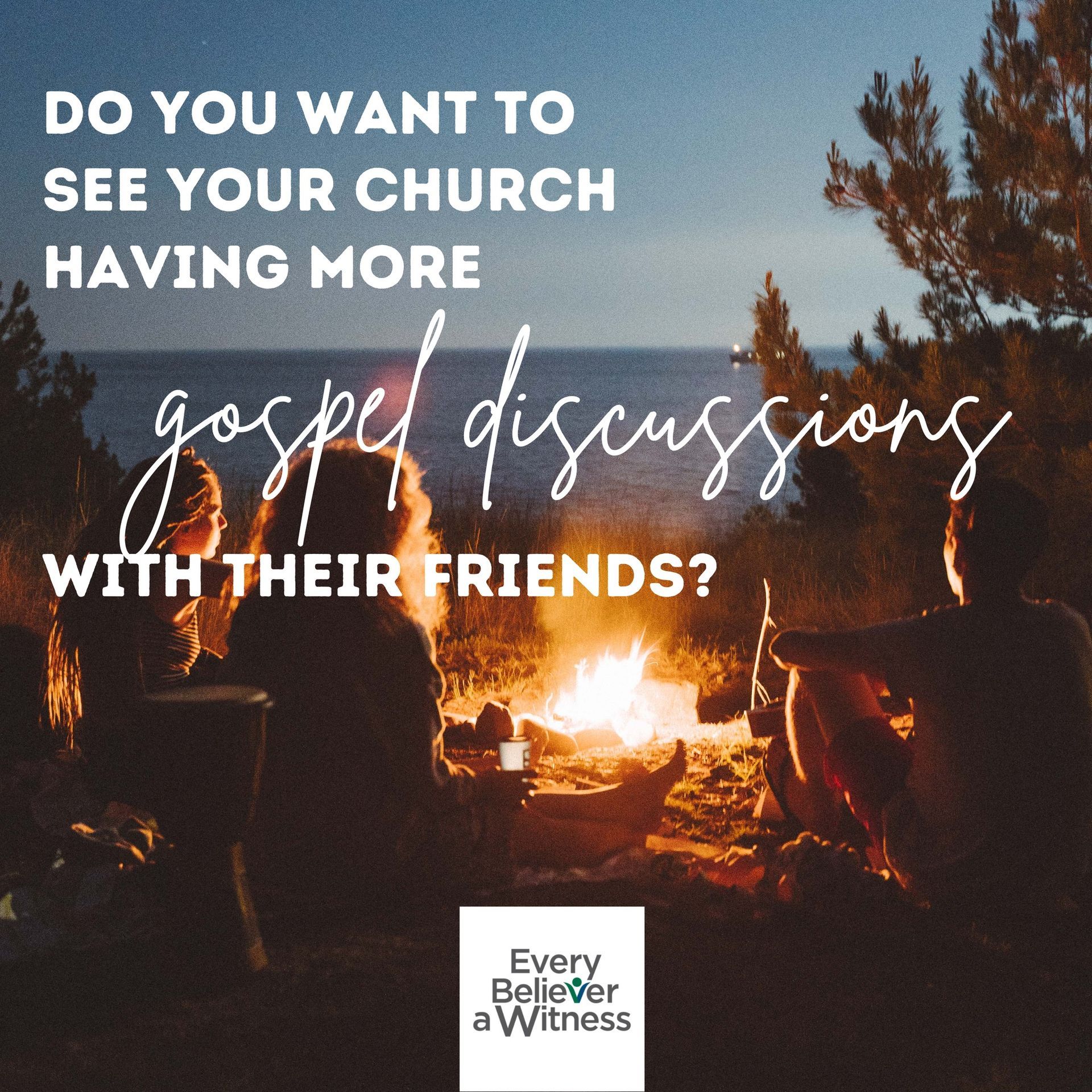 Campfire scene with text: “Do you want to see your church having more gospel discussions with their friends?”