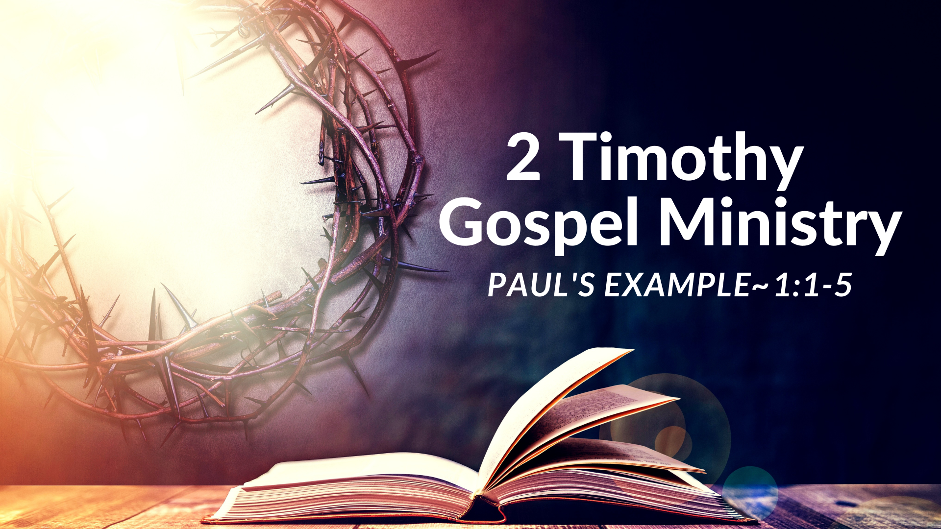 An open Bible and crown of thorns, lit by a beam, with text: 2 Timothy Gospel Ministry, Paul's example 1:1-5.