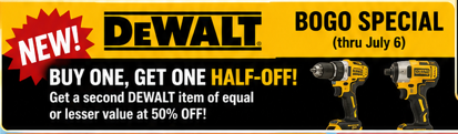 DEWALT BOGO Special ad: buy one, get one half off on yellow cordless drills, thru July 6.