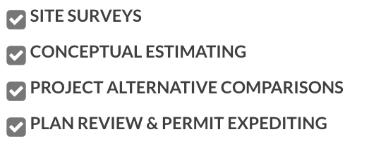 List of services: Site surveys, conceptual estimating, project comparisons, and plan review & permit expediting.