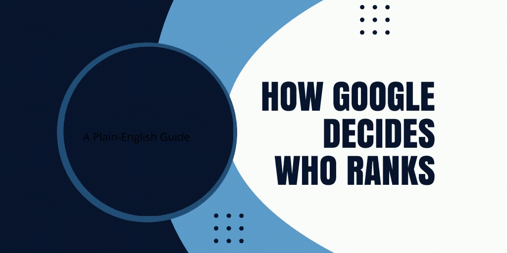 How Google Decides Who Ranks: A Plain-English Guide for Local Businesses